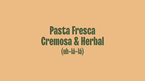 Pasta Fresca Cremosa & Herbal Nude