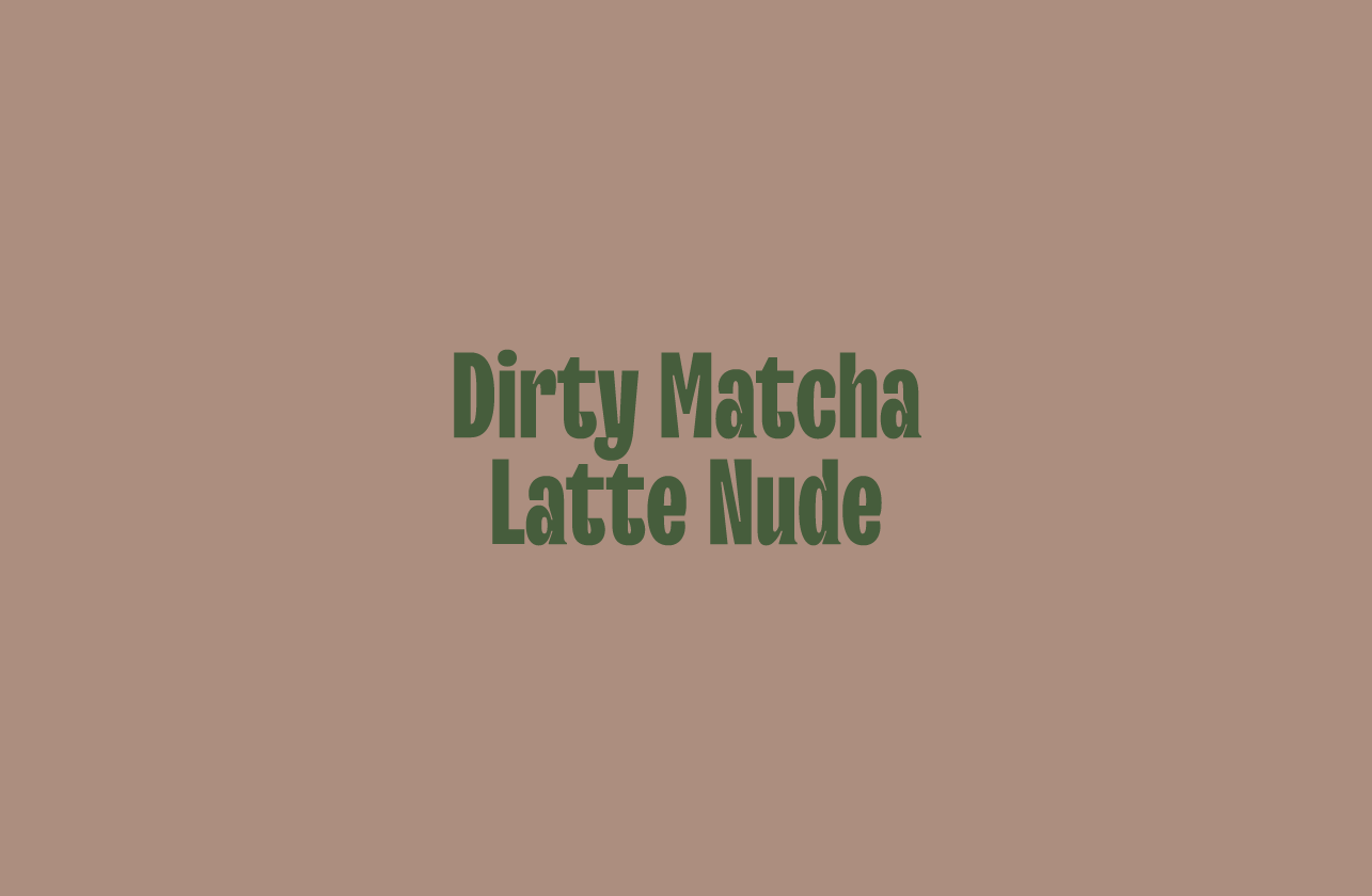 Dirty Matcha Latte Nude