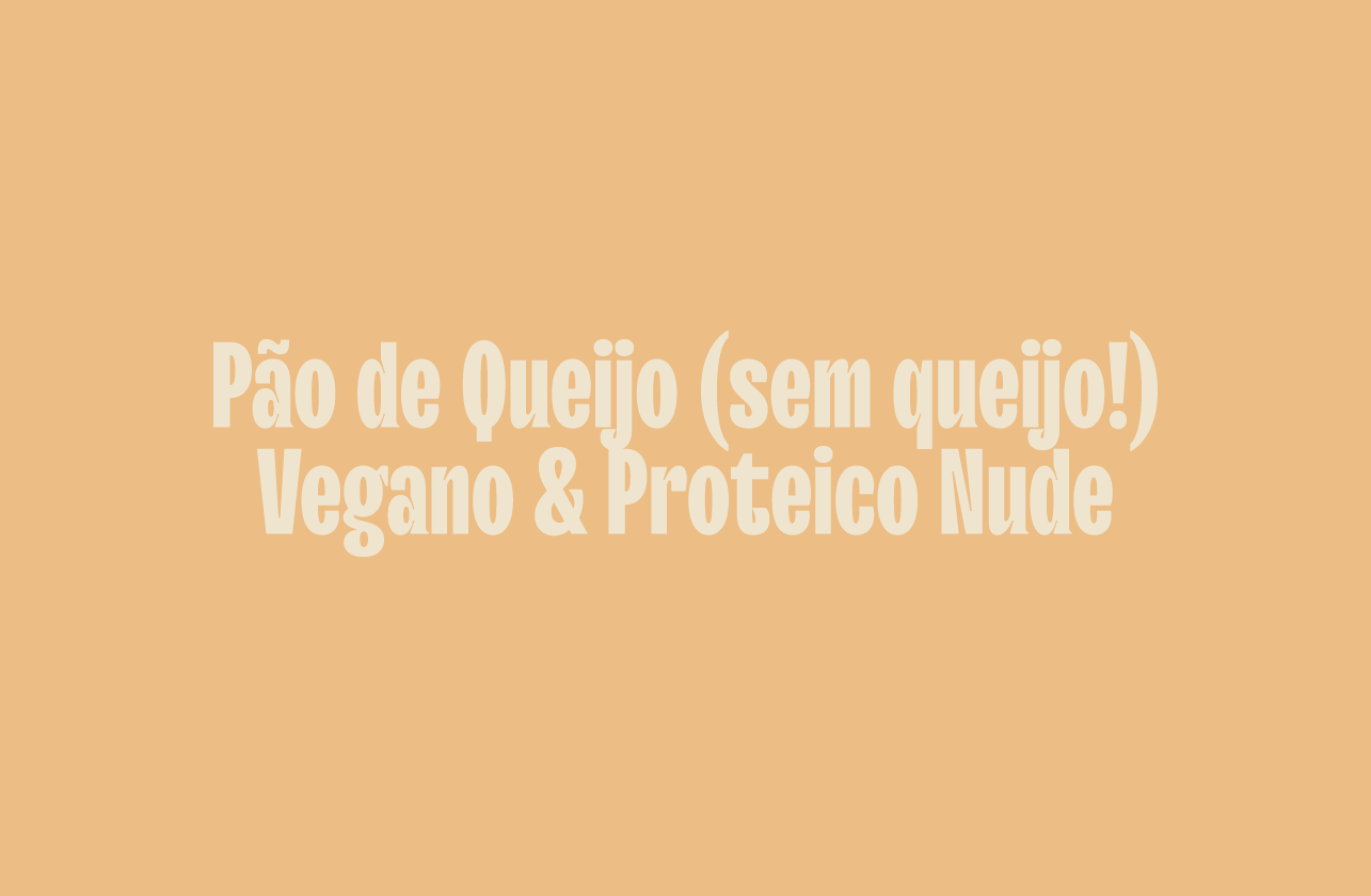 Pão de Queijo (sem queijo!) Vegano & Proteico Nude