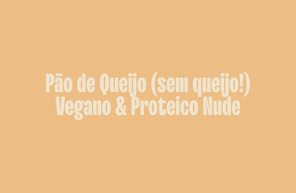 Pão de Queijo (sem queijo!) Vegano & Proteico Nude