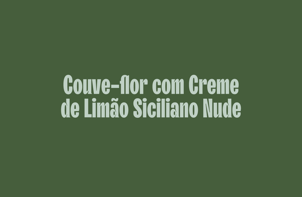 Couve-flor com Creme de Limão Siciliano Nude