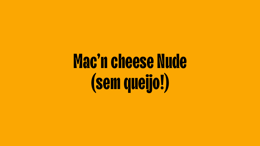 Mac’n cheese Nude (sem queijo!)