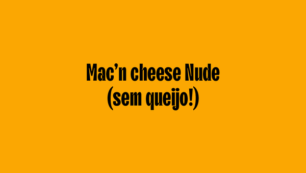 Mac’n cheese Nude (sem queijo!)