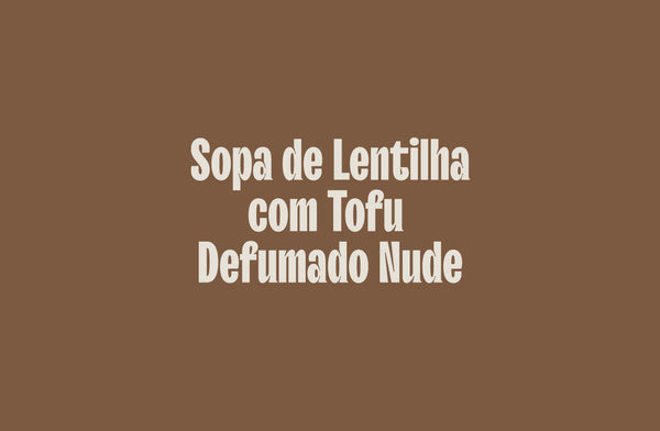 Sopa de Lentilha com Tofu Defumado Nude